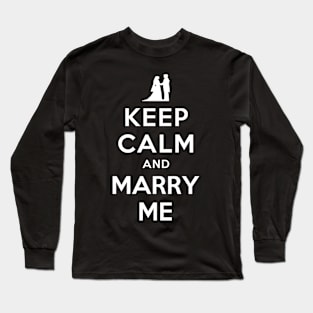KEEP CALM AND MARRY ME Long Sleeve T-Shirt